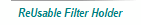 ReUsable Filter Holder